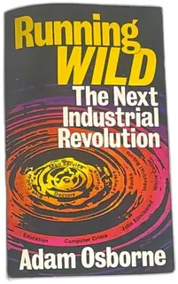 Running Wild The Next Industrial Revolution Adam Osborne 1979 Osborne McGraw Hill Boo